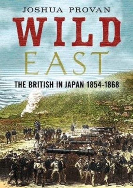 Wild East - The British in Japan 1854-1868