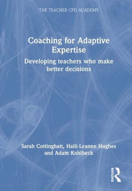 Coaching for Adaptive Expertise - Developing Teachers Who Make Better Decisions