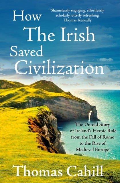 How The Irish Saved Civilization - The Untold Story of Ireland's Heroic Role from the Fall of Rome to the Rise of Medieval Europe
