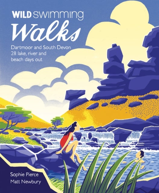 Wild Swimming Walks Dartmoor and South Devon - 28 Lake, River and Beach Days Out in South West England
