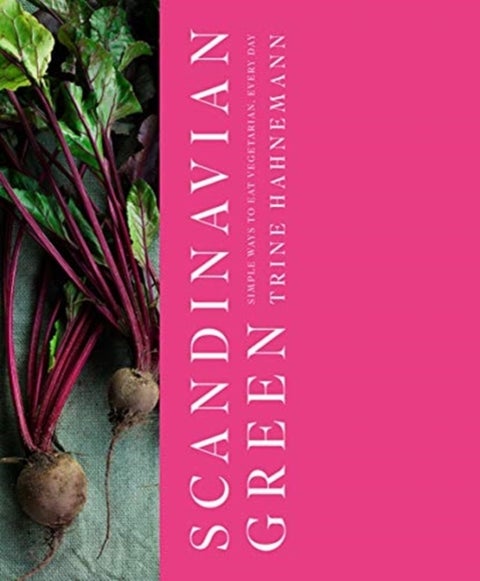 Scandinavian Green - Simple Ways to Eat Vegetarian, Every Day