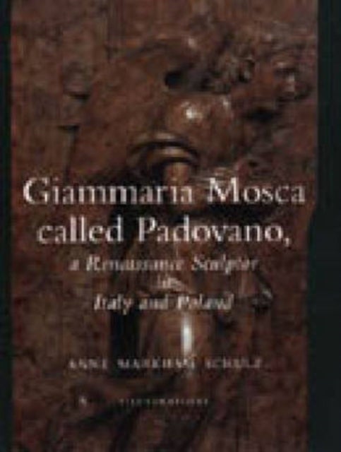 Giammaria Mosca called Padovano - A Renaissance Sculptor in Italy and Poland