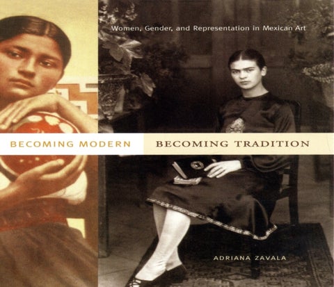 Becoming Modern, Becoming Tradition - Women, Gender, and Representation in Mexican Art
