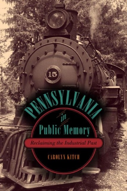 Pennsylvania in Public Memory - Reclaiming the Industrial Past