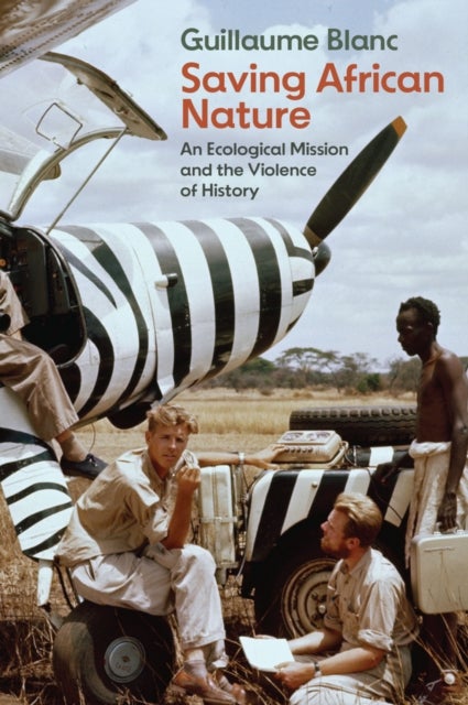 Saving African Nature - An Ecological Mission and the Violence of History