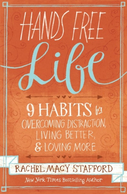 Hands Free Life - Nine Habits for Overcoming Distraction, Living Better, and Loving More