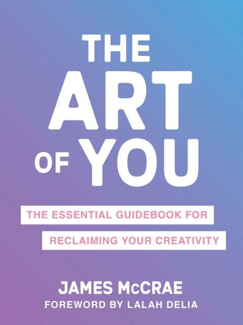 The Art of You - The Essential Guidebook for Reclaiming Your Creativity