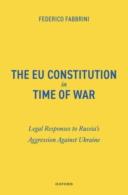 The EU Constitution in Time of War - Legal Responses to Russia’s Aggression Against Ukraine