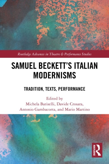 Samuel Beckett’s Italian Modernisms - Tradition, Texts, Performance