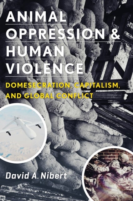 Animal Oppression and Human Violence - Domesecration, Capitalism, and Global Conflict