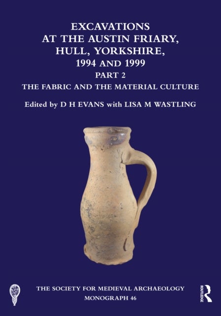 Excavations at the Austin Friary, Hull, Yorkshire, 1994 and 1999, Part 2 - The Fabric and the Material Culture
