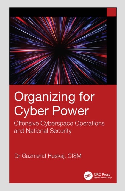 Organizing for Cyber Power - Offensive Cyberspace Operations and National Security