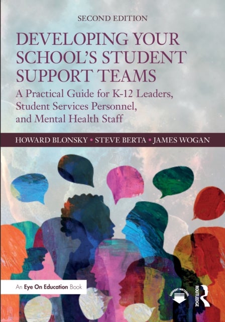 Developing Your School’s Student Support Teams - A Practical Guide for K-12 Leaders, Student Services Personnel, and Mental Health Staff