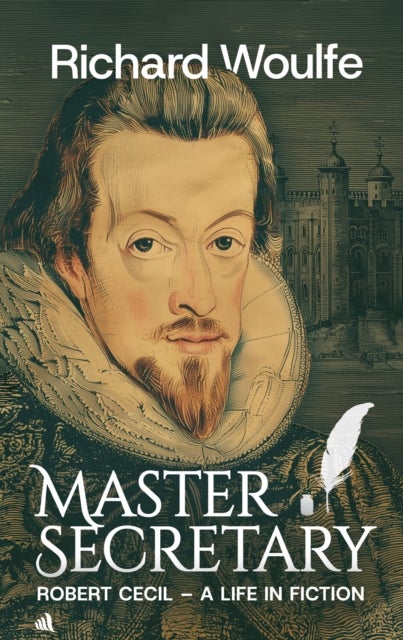 Master Secretary - Robert Cecil - A Life in Fiction
