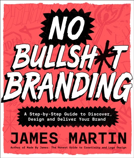 No Bullsh*t Branding - A Step-by-Step Guide to Discover, Design, and Deliver Your Brand