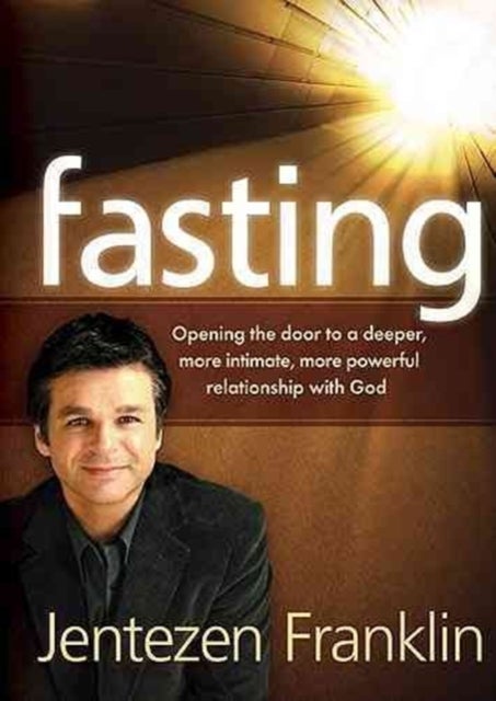 Fasting - Opening the Door to a Deeper, More Intimate, More Powerful Relationship with God