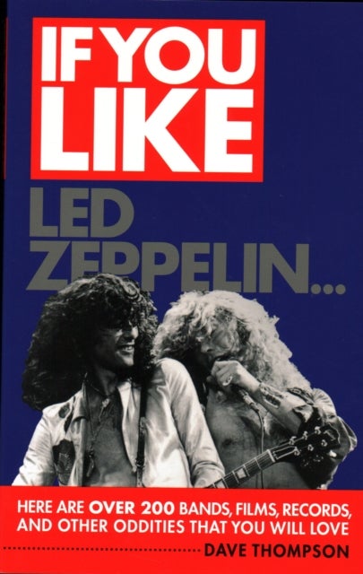 If You Like LED Zeppelin... - Here are Over 200 Bands, Films, Records, and Other Oddities That You Will Love