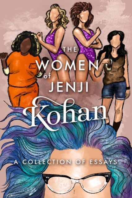 The Women of Jenji Kohan: Weeds, Orange is the New Black, and GLOW - A Collection of Essays