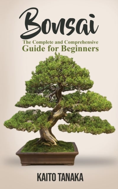Bonsai - The Complete and Comprehensive Guide for Beginners