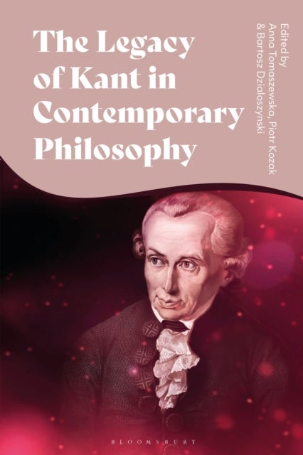 The Legacy of Kant in Contemporary Philosophy - Critical Perspectives and New Responses