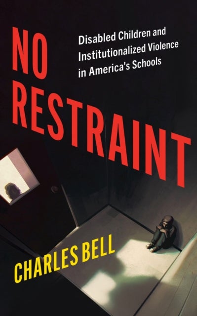 No Restraint - Disabled Children and Institutionalized Violence in America's Schools