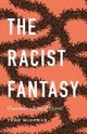 The Racist Fantasy