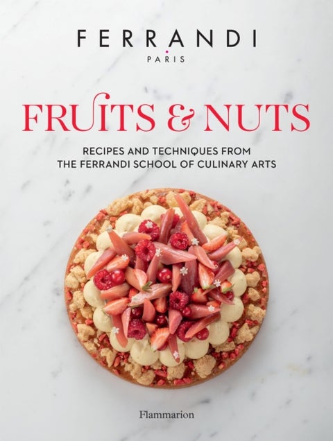 Fruits and Nuts - Recipes and Techniques from the Ferrandi School of Culinary Arts