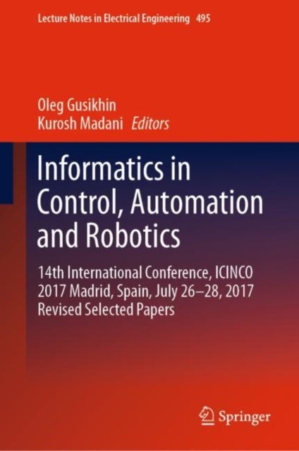 Informatics in Control, Automation and Robotics - 14th International Conference, ICINCO 2017 Madrid, Spain, July 26-28, 2017 Revised Selected Papers