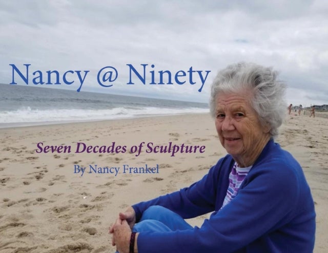 Nancy @ Ninety - Seven Decades of Sculpture by Nancy Frankel