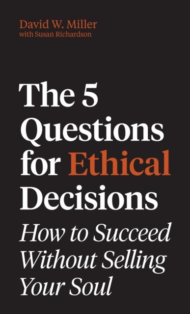 The 5 Questions for Ethical Decisions - How to Succeed Without Selling Your Soul