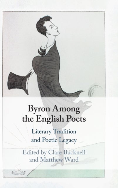 Byron Among the English Poets - Literary Tradition and Poetic Legacy