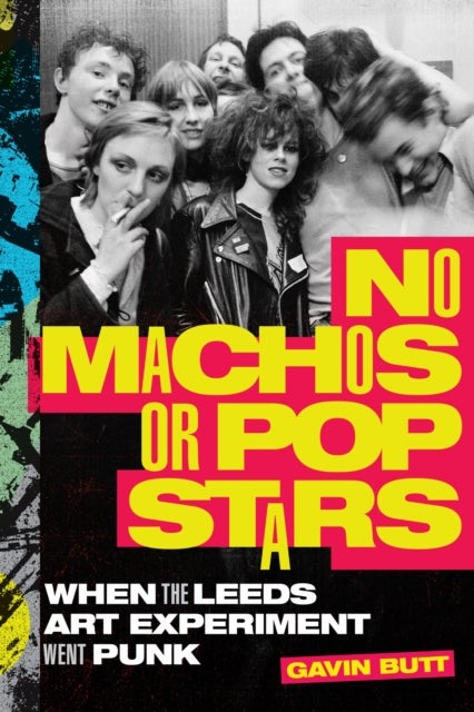 No Machos or Pop Stars - When the Leeds Art Experiment Went Punk