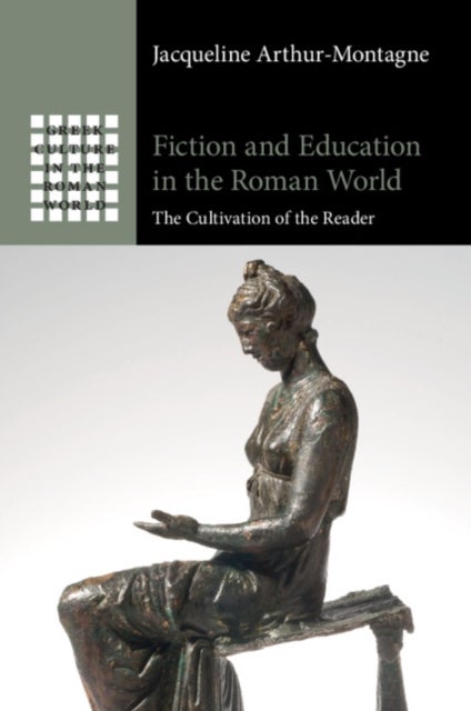 Fiction and Education in the Roman World - The Cultivation of the Reader