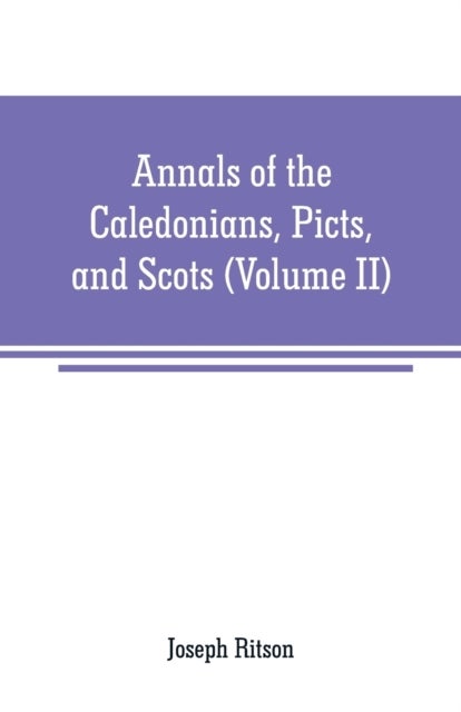 Annals of the Caledonians, Picts, and Scots - and of Strathclyde, Cumberland, Galloway, and Murray (Volume II)