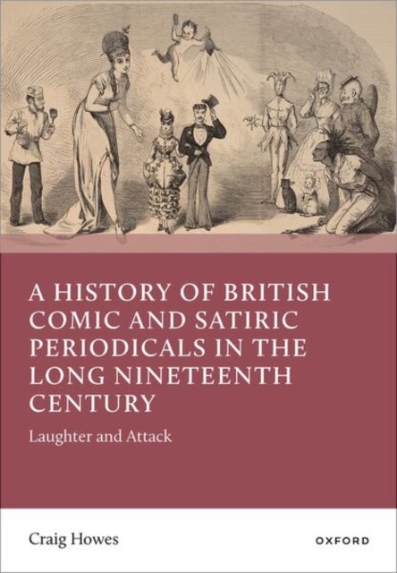 A History of British Comic and Satiric Periodicals in the Long Nineteenth Century - Laughter and Attack