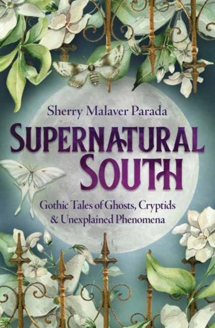 Supernatural South - Gothic Tales of Ghosts, Cryptids & Unexplained Phenomena