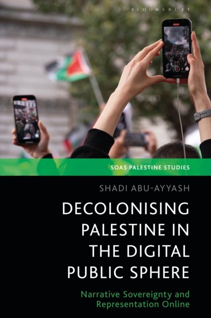 Decolonizing Palestine in the Digital Public Sphere - Narrative Sovereignty and Representation Online