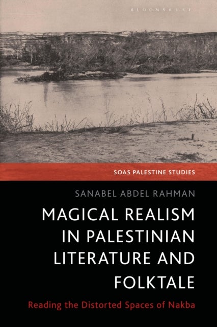 Magical Realism in Palestinian Literature and Folktale - Reading the Distorted Spaces of the Nakba