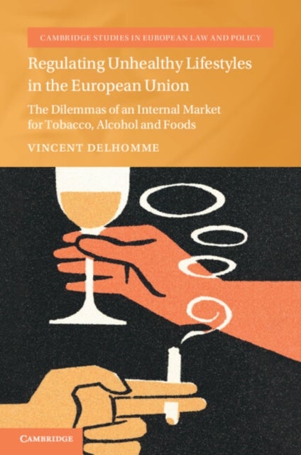 Regulating Unhealthy Lifestyles in the European Union - The Dilemmas of an Internal Market for Tobacco, Alcohol and Foods