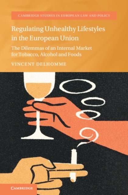 Regulating Unhealthy Lifestyles in the European Union - The Dilemmas of an Internal Market for Tobacco, Alcohol and Foods
