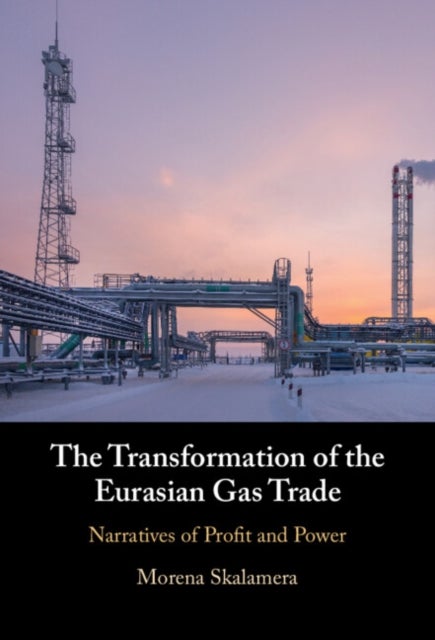The Transformation of the Eurasian Gas Trade - Narratives of Profit and Power