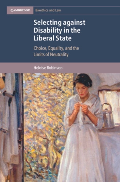 Selecting against Disability in the Liberal State - Choice, Equality, and the Limits of Neutrality