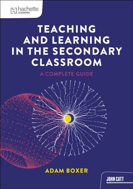 Teaching and Learning in the Secondary Classroom - A Complete Guide