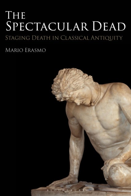 The Spectacular Dead - Staging Death in Classical Antiquity