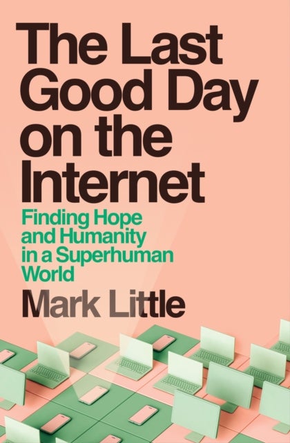 The Last Good Day on the Internet - Finding Hope and Humanity in a Superhuman World