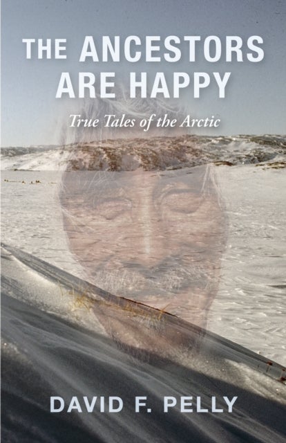 The Ancestors Are Happy - True Tales of the Arctic