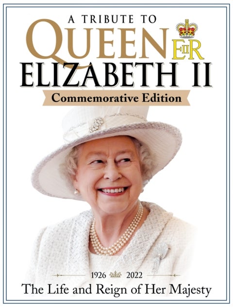 A Tribute to Queen Elizabeth II, Commemorative Edition - 1926-2022 The Life and Reign of Her Majesty