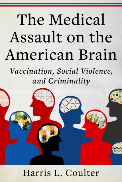 Medical Assault on the American Brain - Vaccination, Social Violence, and Criminality