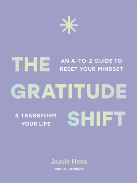 The Gratitude Shift - An A-to-Z Guide to Reset Your Mindset and Transform Your Life