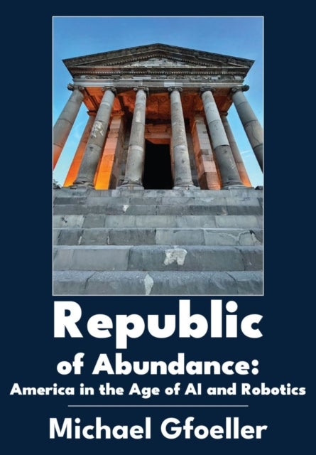 Republic of Abundance - America in the Age of AI and Robotics